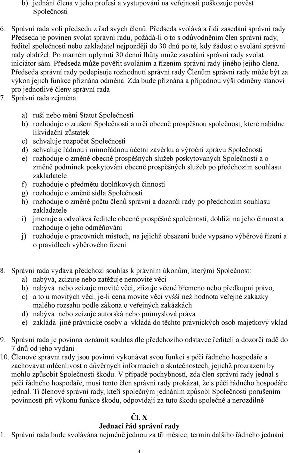 Po marném uplynutí 30 denní lhůty může zasedání správní rady svolat iniciátor sám. Předseda může pověřit svoláním a řízením správní rady jiného jejího člena.