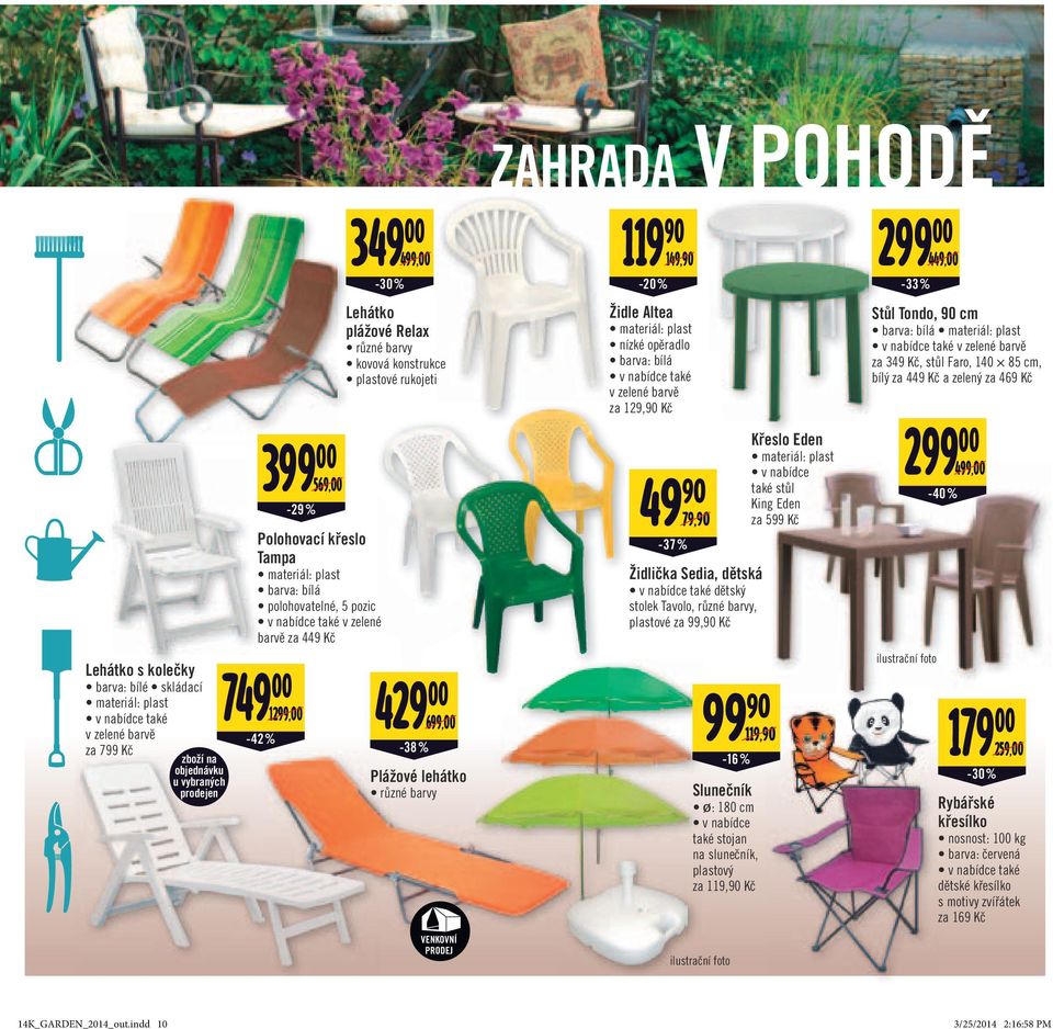00-42% 399 00-29% 1299,00 569,00 349 00-30% 499,00 Lehátko plážové Relax různé barvy kovová konstrukce plastové rukojeti 429 00-38% 699,00 Plážové lehátko různé barvy VENKOVNÍ PRODEJ 119 90-20%