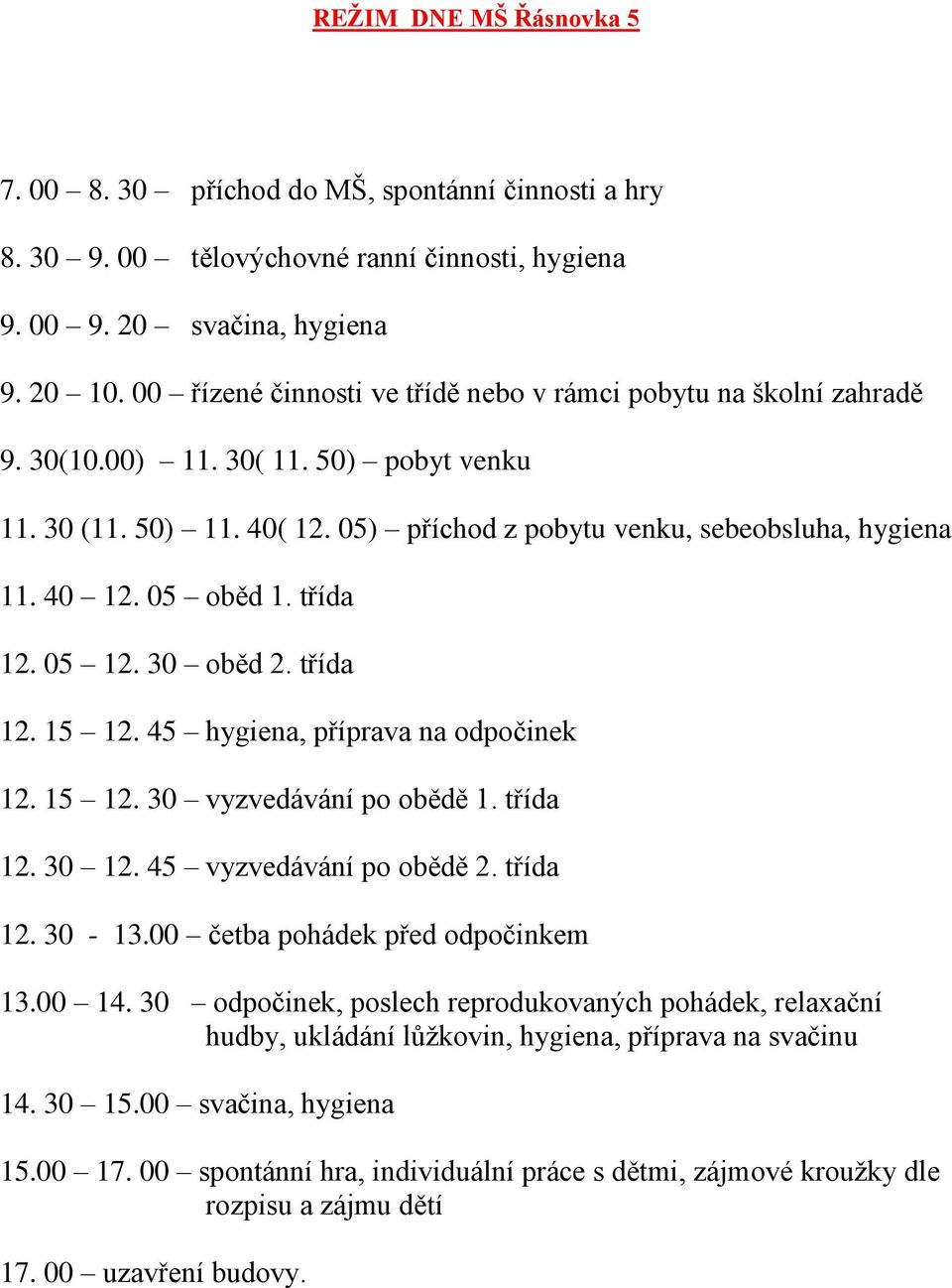 05 oběd 1. třída 12. 05 12. 30 oběd 2. třída 12. 15 12. 45 hygiena, příprava na odpočinek 12. 15 12. 30 vyzvedávání po obědě 1. třída 12. 30 12. 45 vyzvedávání po obědě 2. třída 12. 30-13.