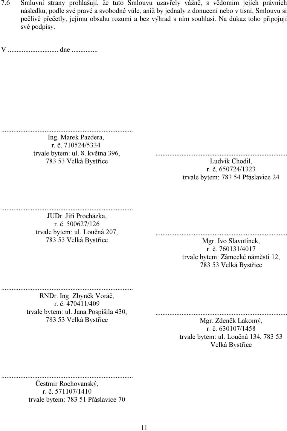 Jiří Procházka, r. č. 500627/126 trvale bytem: ul. Loučná 207, Mgr. Ivo Slavotínek, r. č. 760131/4017 trvale bytem: Zámecké náměstí 12, RNDr. Ing. Zbyněk Voráč, r. č. 470411/409 trvale bytem: ul.