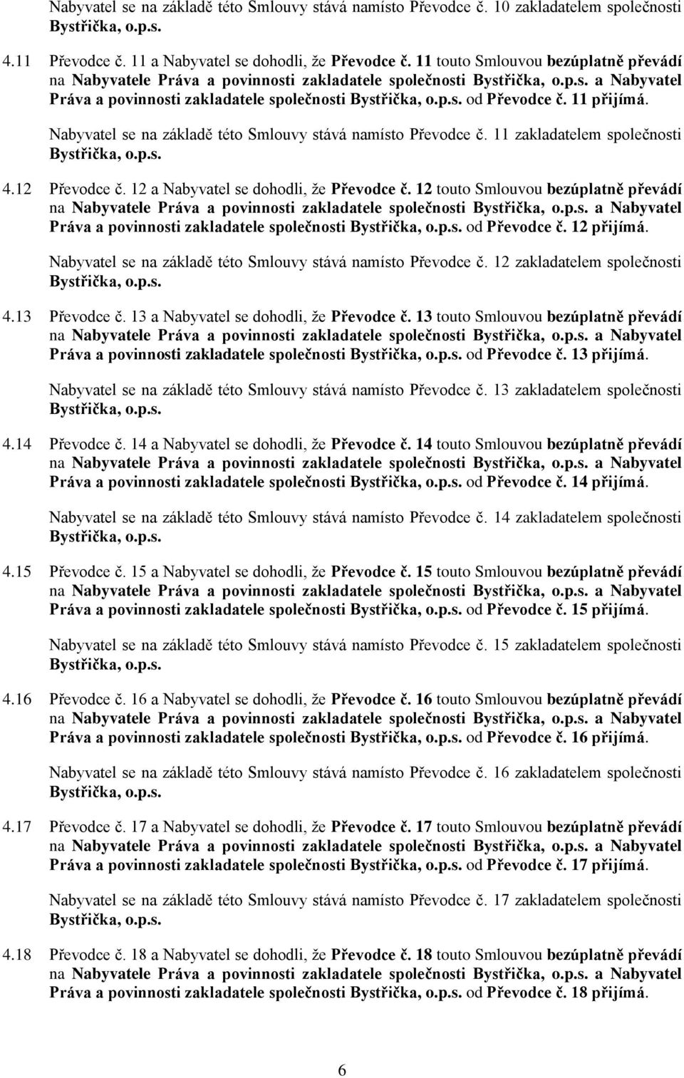 Nabyvatel se na základě této Smlouvy stává namísto Převodce č. 11 zakladatelem společnosti 4.12 Převodce č. 12 a Nabyvatel se dohodli, že Převodce č.