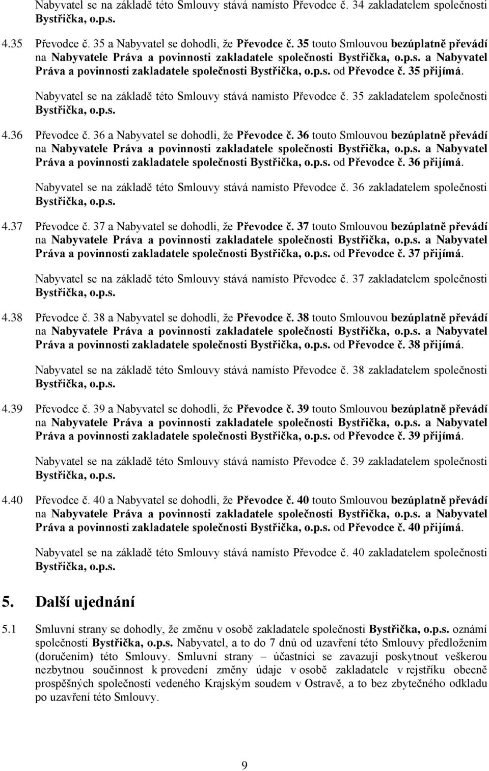 Nabyvatel se na základě této Smlouvy stává namísto Převodce č. 35 zakladatelem společnosti 4.36 Převodce č. 36 a Nabyvatel se dohodli, že Převodce č.