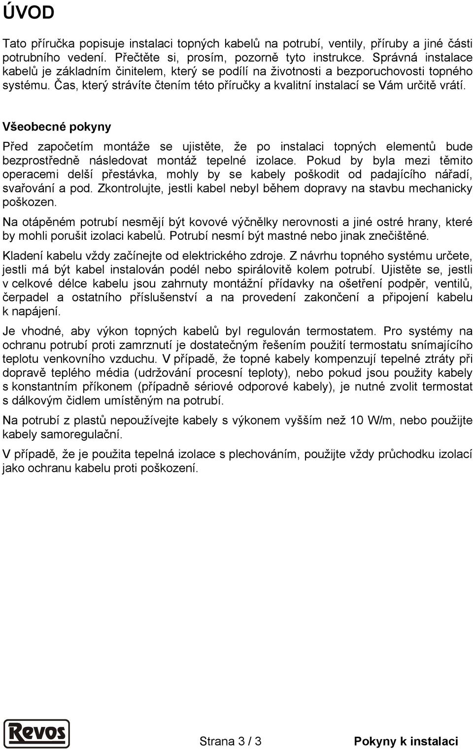 Všeobecné pokyny Před započetím montáže se ujistěte, že po instalaci topných elementů bude bezprostředně následovat montáž tepelné izolace.