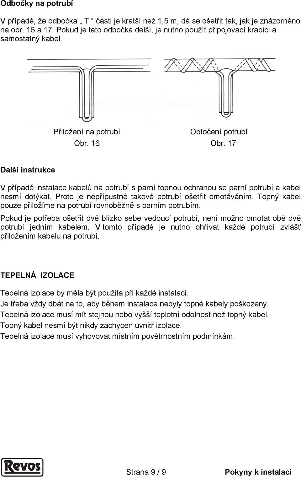 17 Další instrukce V případě instalace kabelů na potrubí s parní topnou ochranou se parní potrubí a kabel nesmí dotýkat. Proto je nepřípustné takové potrubí ošetřit omotáváním.