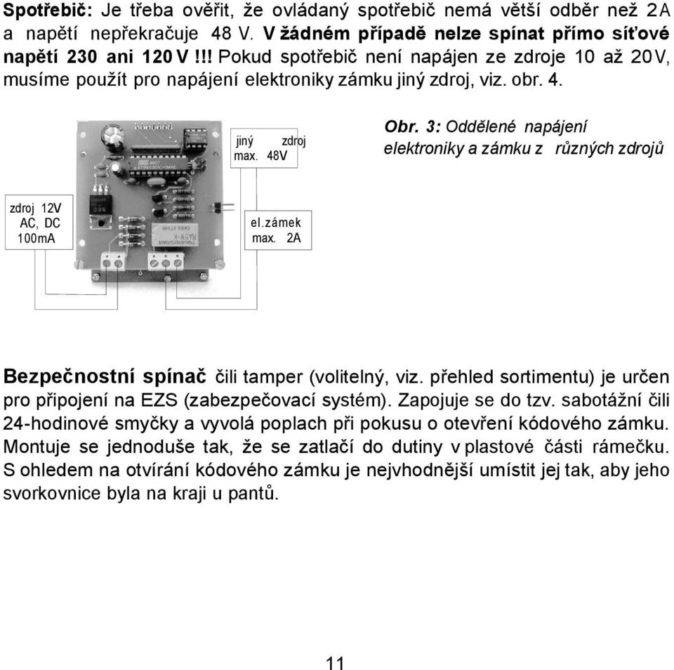 3: Oddělené napájení elektroniky a zámku z různých zdrojů jiný zdroj max. 48V zdroj 12V AC, DC 100mA el.zámek max. 2A Bezpečnostní spínač čili tamper (volitelný, viz.