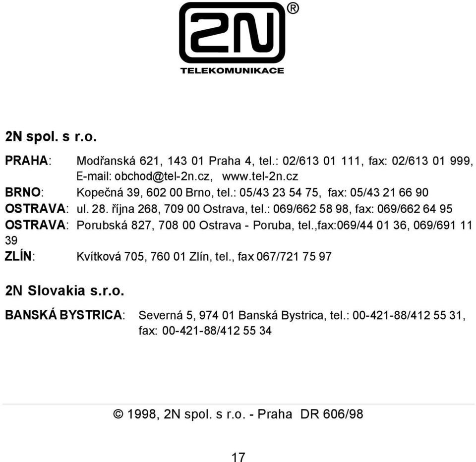 : 069/662 58 98, fax: 069/662 64 95 OSTRAVA: Porubská 827, 708 00 Ostrava - Poruba, tel.