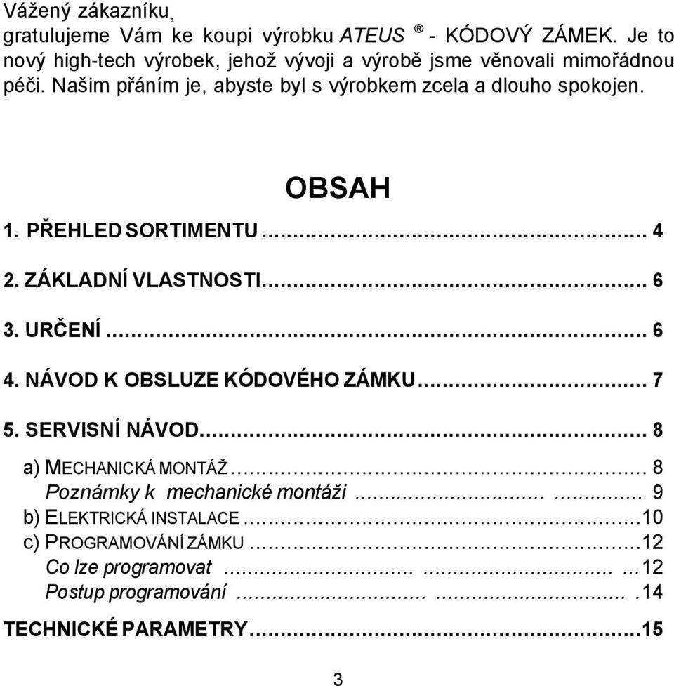 Našim přáním je, abyste byl s výrobkem zcela a dlouho spokojen. OBSAH 1. PŘEHLED SORTIMENTU... 4 2. ZÁKLADNÍ VLASTNOSTI... 6 3. URČENÍ... 6 4.