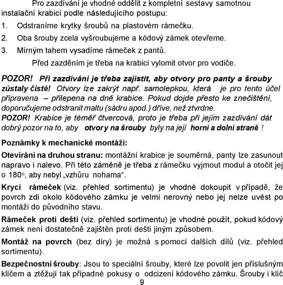 Při zazdívání je třeba zajistit, aby otvory pro panty a šrouby zůstaly čisté! Otvory lze zakrýt např. samolepkou, která je pro tento účel připravena přilepena na dně krabice.