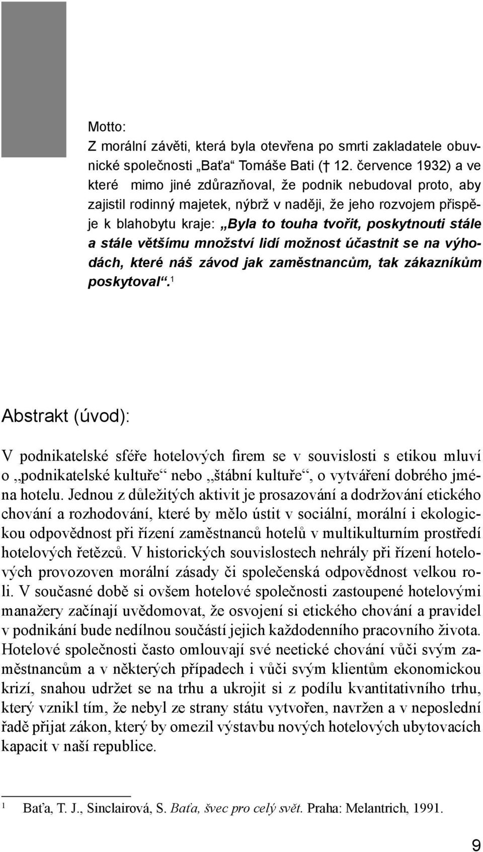 poskytnouti stále a stále většímu množství lidí možnost účastnit se na výhodách, které náš závod jak zaměstnancům, tak zákazníkům poskytoval.