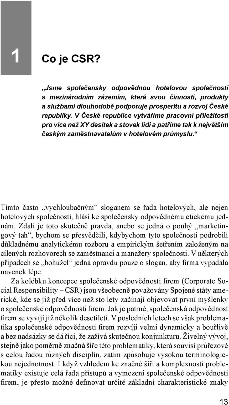 Tímto často vychloubačným sloganem se řada hotelových, ale nejen hotelových společností, hlásí ke společensky odpovědnému etickému jednání.