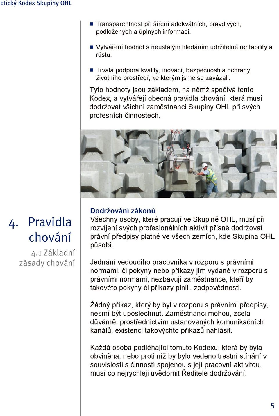 Tyto hodnoty jsou základem, na němž spočívá tento Kodex, a vytvářejí obecná pravidla chování, která musí dodržovat všichni zaměstnanci Skupiny OHL při svých profesních činnostech. 4.