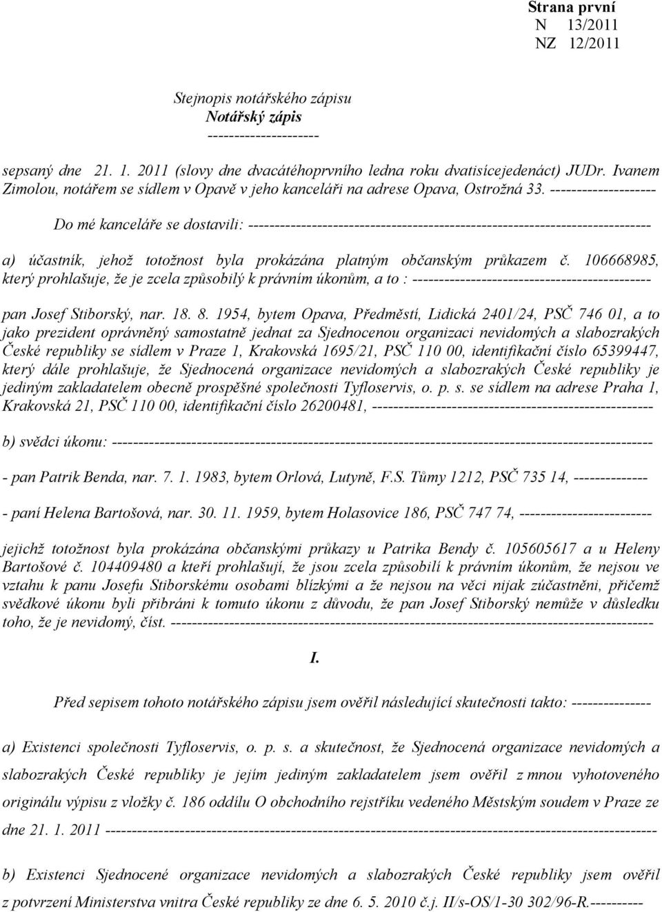 -------------------- Do mé kanceláře se dostavili: ---------------------------------------------------------------------------- a) účastník, jehož totožnost byla prokázána platným občanským průkazem