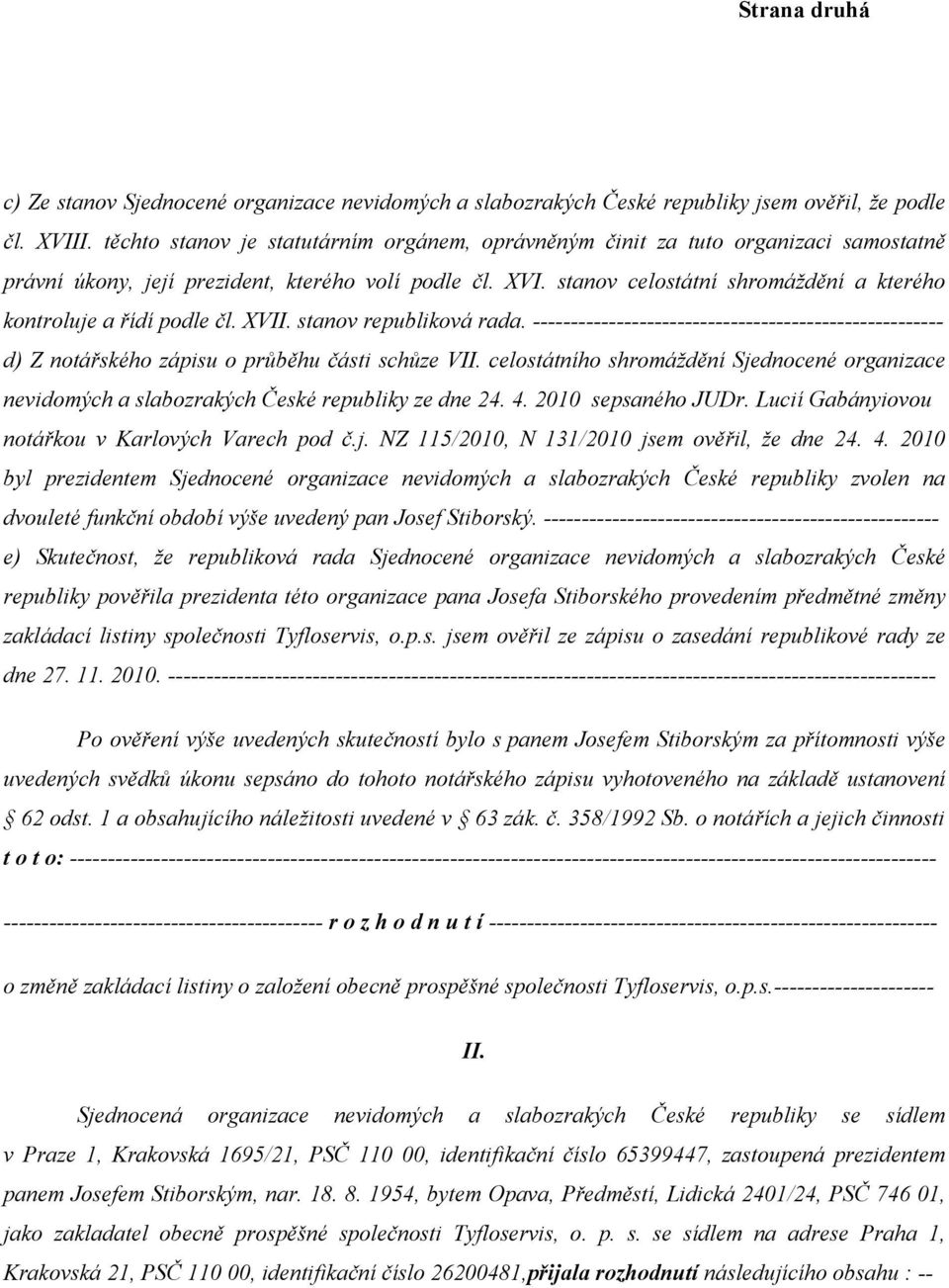 stanov celostátní shromáždění a kterého kontroluje a řídí podle čl. XVII. stanov republiková rada.