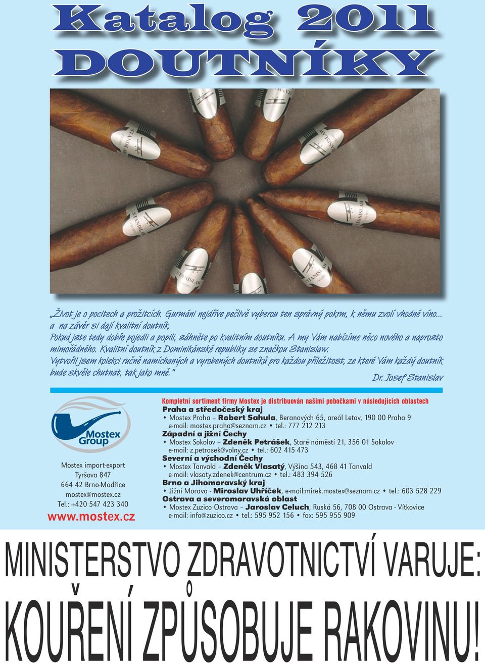 Vytvořil jsem kolekci ručně namíchaných a vyrobených doutníků pro každou příležitost, ze které Vám každý doutník bude skvěle chutnat, tak jako mně. Dr.