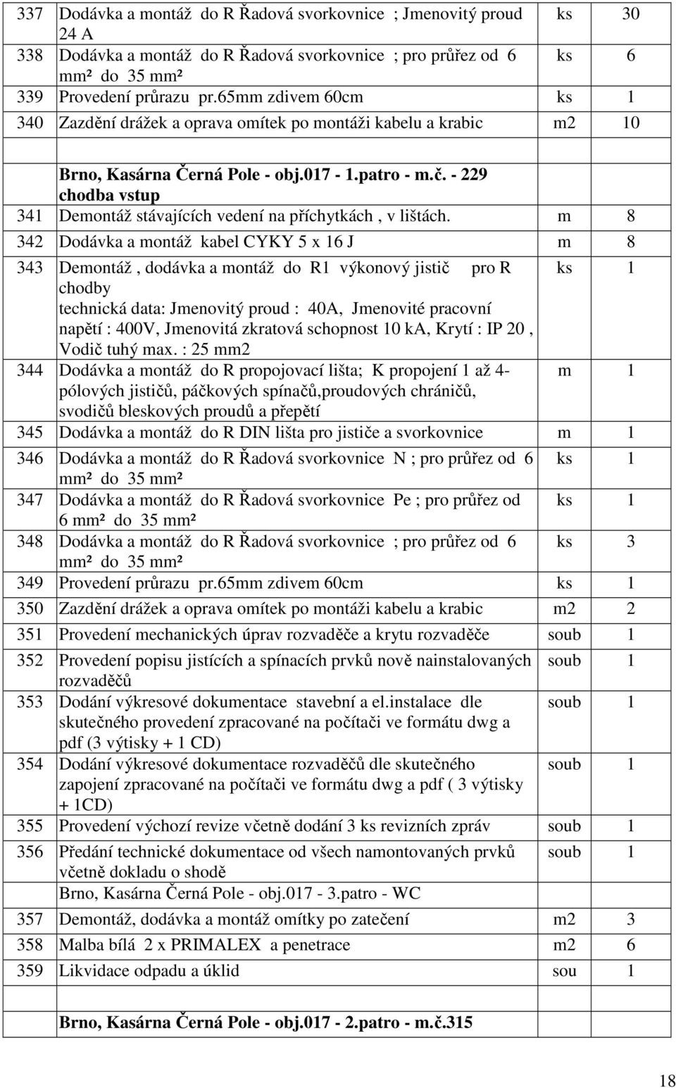 - 229 chodba vstup 341 Demontáž stávajících vedení na příchytkách, v lištách.