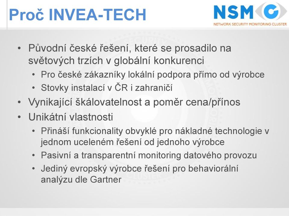 cena/přínos Unikátní vlastnosti Přináší funkcionality obvyklé pro nákladné technologie v jednom uceleném řešení od