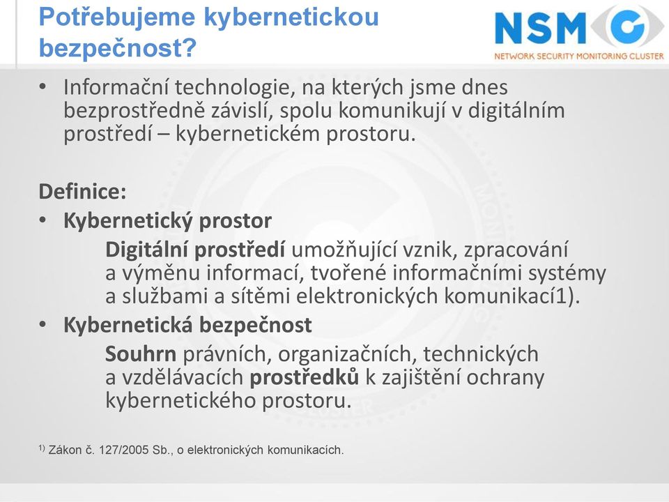 Definice: Kybernetický prostor Digitální prostředí umožňující vznik, zpracování a výměnu informací, tvořené informačními systémy a