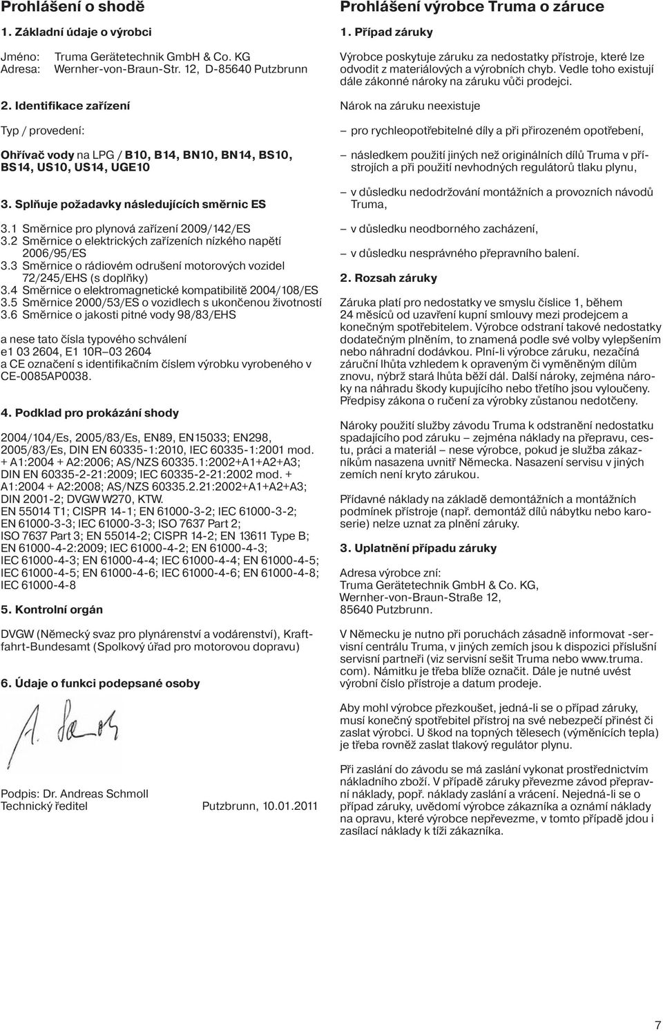 Identifikace zařízení Typ / provedení: Ohřívač vody na LPG / B10, B14, BN10, BN14, BS10, BS14, US10, US14, UGE10 3. Splňuje požadavky následujících směrnic ES 3.