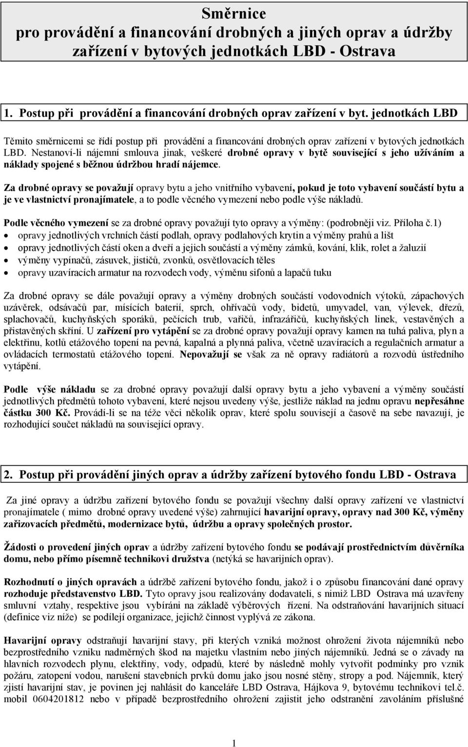 Nestanoví-li nájemní smlouva jinak, veškeré drobné opravy v bytě související s jeho užíváním a náklady spojené s běžnou údržbou hradí nájemce.