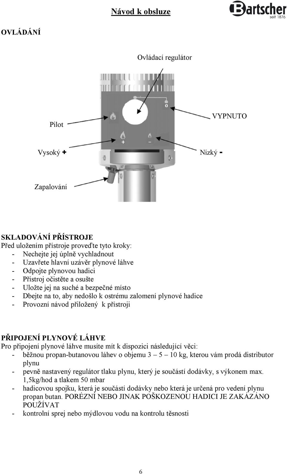 přístroji PŘIPOJENÍ PLYNOVÉ LÁHVE Pro připojení plynové láhve musíte mít k dispozici následující věci: - běžnou propan-butanovou láhev o objemu 3 5 10 kg, kterou vám prodá distributor plynu - pevně