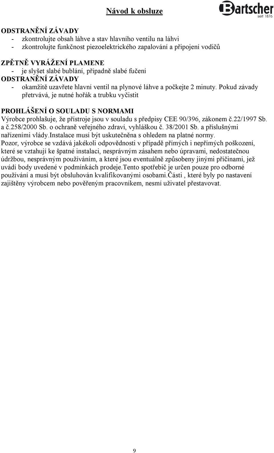 Pokud závady přetrvává, je nutné hořák a trubku vyčistit PROHLÁŠENÍ O SOULADU S NORMAMI Výrobce prohlašuje, že přístroje jsou v souladu s předpisy CEE 90/396, zákonem č.22/1997 Sb. a č.258/2000 Sb.