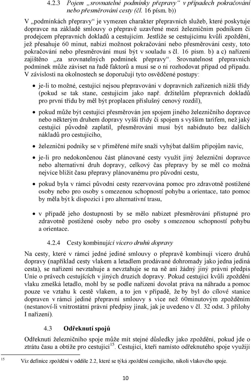 cestujícím. Jestliže se cestujícímu kvůli zpoždění, jež přesahuje 60 minut, nabízí možnost pokračování nebo přesměrování cesty, toto pokračování nebo přesměrování musí být v souladu s čl. 16 písm.