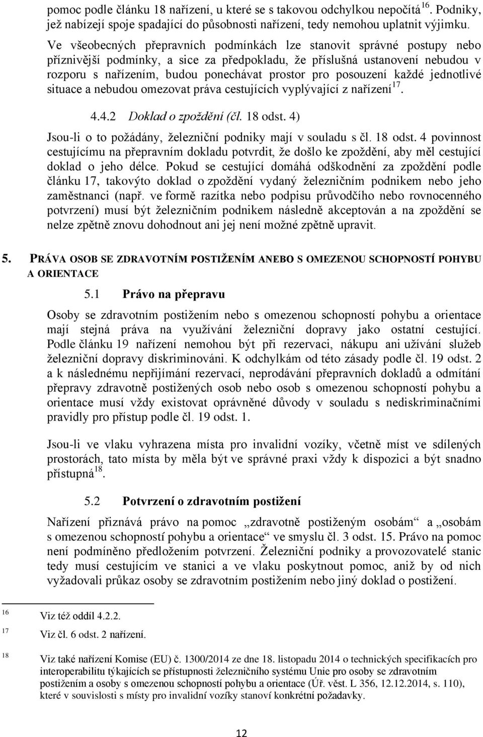 pro posouzení každé jednotlivé situace a nebudou omezovat práva cestujících vyplývající z nařízení 17. 4.4.2 Doklad o zpoždění (čl. 18 odst.