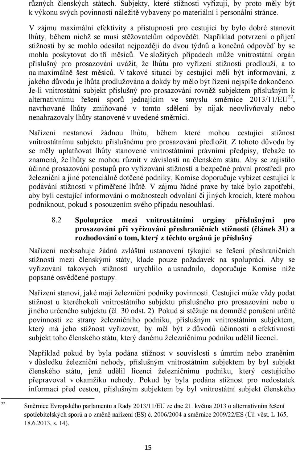 Například potvrzení o přijetí stížnosti by se mohlo odesílat nejpozději do dvou týdnů a konečná odpověď by se mohla poskytovat do tří měsíců.