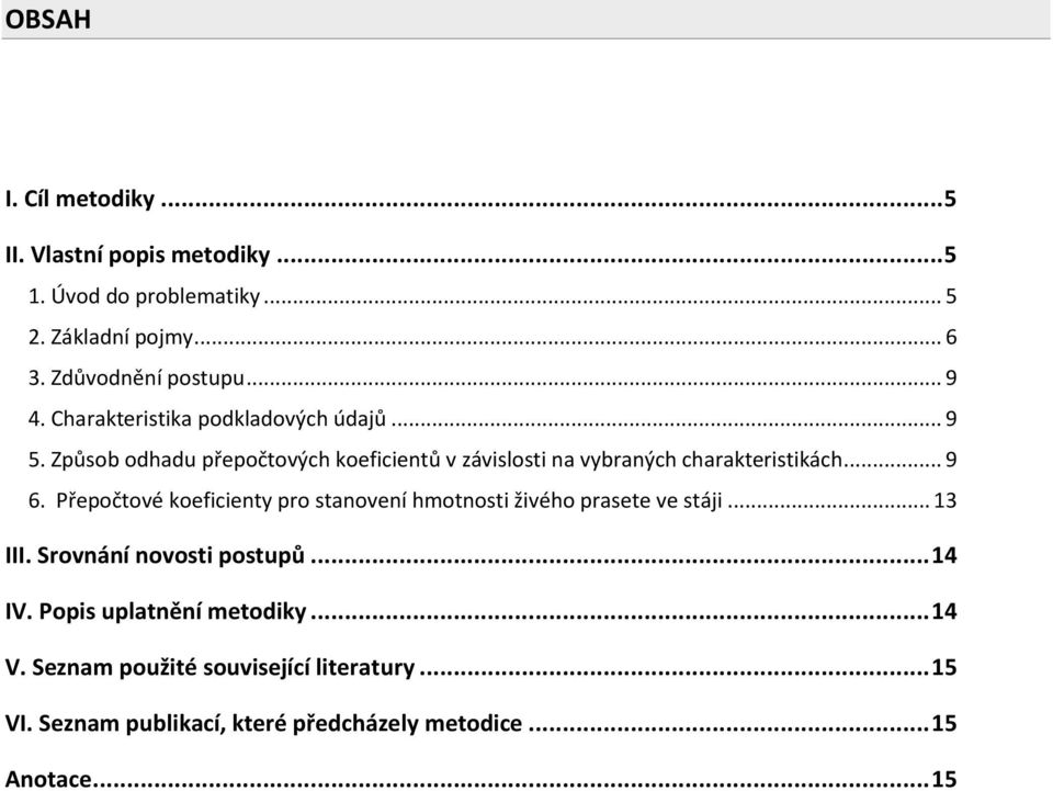.. 9 6. Přepočtové koeficienty pro stanovení hmotnosti živého prasete ve stáji... 13 III. Srovnání novosti postupů... 14 IV.