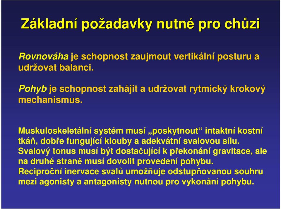 Muskuloskeletální systém musí poskytnout intaktní kostní tkáň, dobře fungující klouby a adekvátní svalovou sílu.