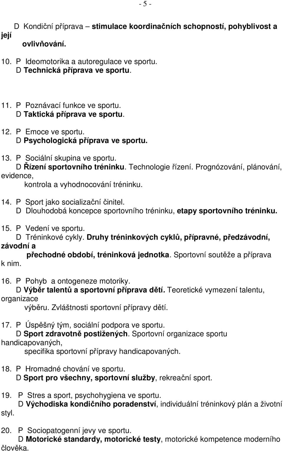 Technologie řízení. Prognózování, plánování, evidence, kontrola a vyhodnocování tréninku. 14. P Sport jako socializační činitel. D Dlouhodobá koncepce sportovního tréninku, etapy sportovního tréninku.