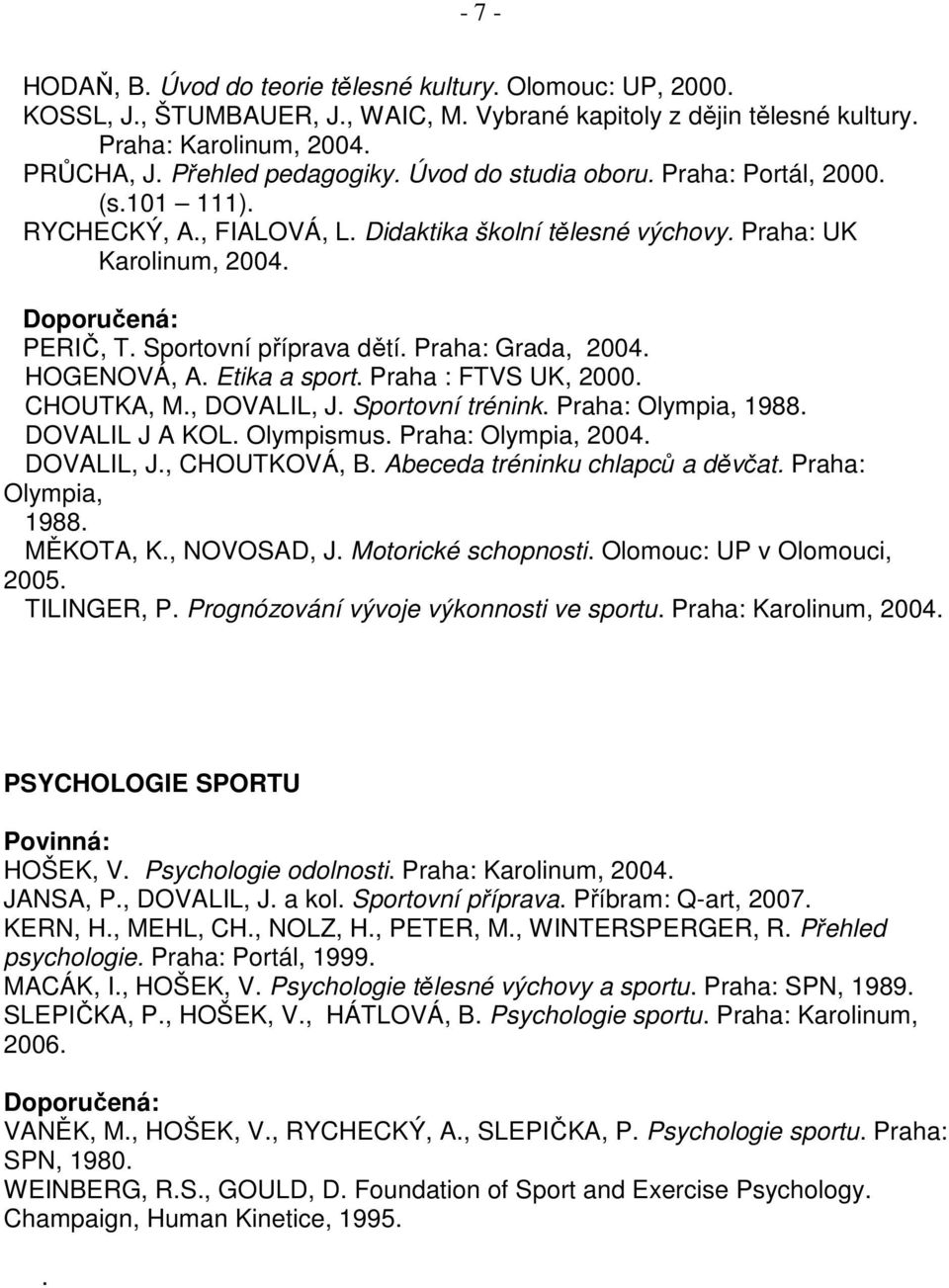 Praha: Grada, 2004. HOGENOVÁ, A. Etika a sport. Praha : FTVS UK, 2000. CHOUTKA, M., DOVALIL, J. Sportovní trénink. Praha: Olympia, 1988. DOVALIL J A KOL. Olympismus. Praha: Olympia, 2004. DOVALIL, J., CHOUTKOVÁ, B.