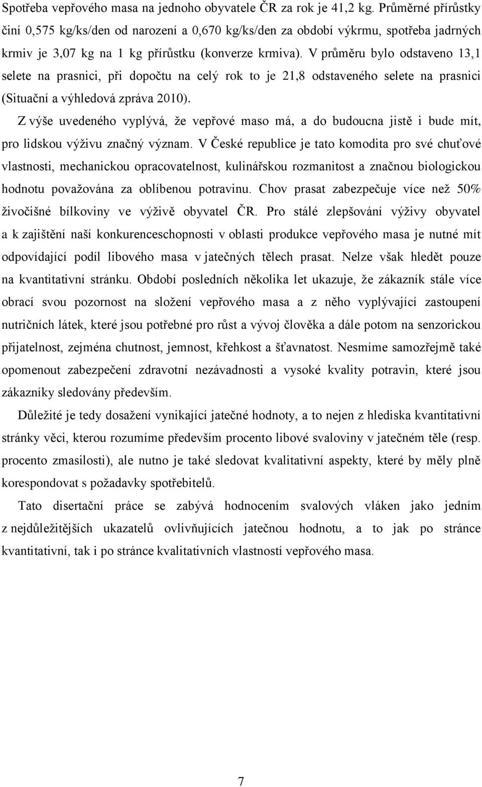 V průměru bylo odstaveno 13,1 selete na prasnici, při dopočtu na celý rok to je 21,8 odstaveného selete na prasnici (Situační a výhledová zpráva 2010).