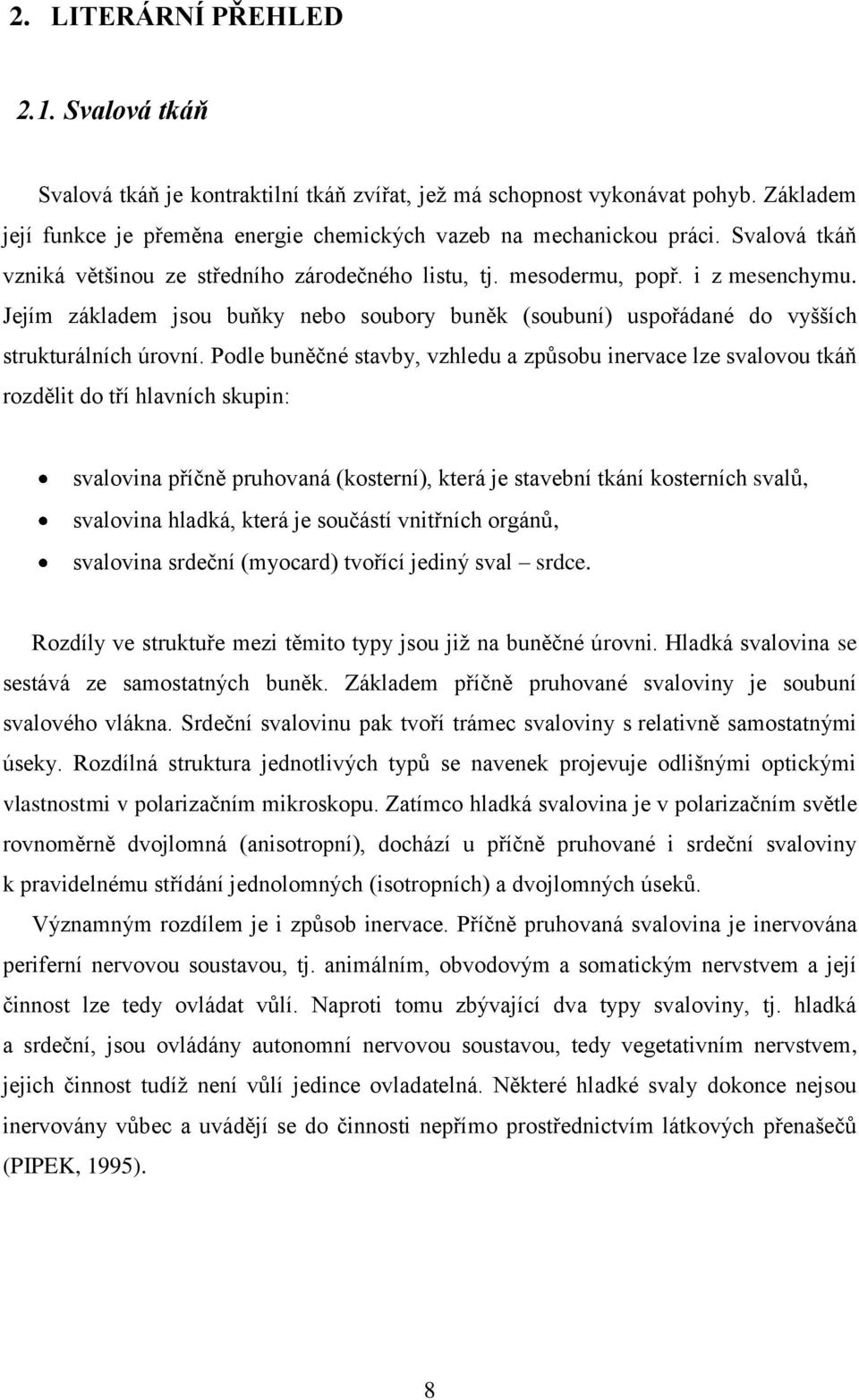 Podle buněčné stavby, vzhledu a způsobu inervace lze svalovou tkáň rozdělit do tří hlavních skupin: svalovina příčně pruhovaná (kosterní), která je stavební tkání kosterních svalů, svalovina hladká,