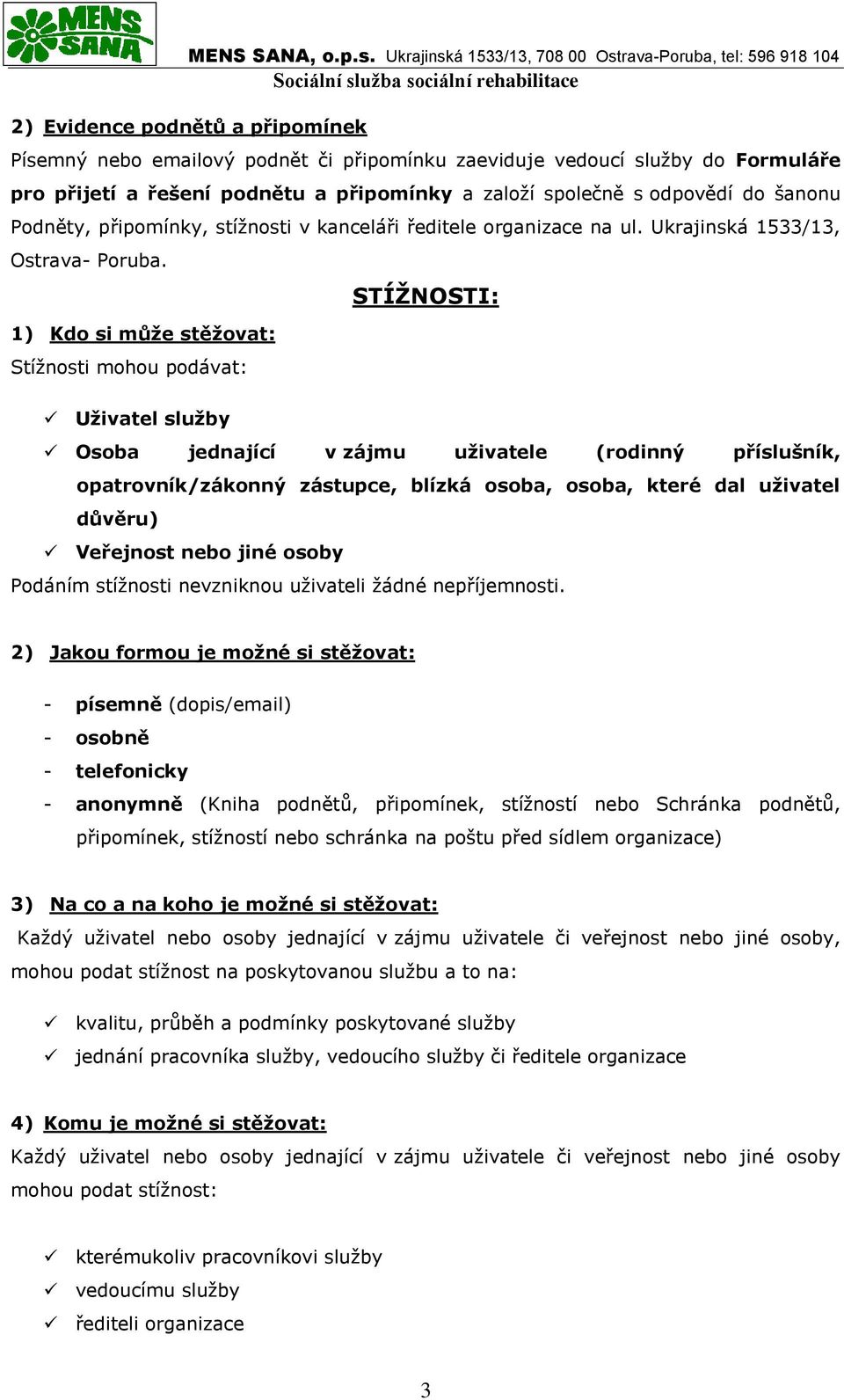 podnětu a připomínky a založí společně s odpovědí do šanonu Podněty, připomínky, stížnosti v kanceláři ředitele organizace na ul. Ukrajinská 1533/13, Ostrava- Poruba.