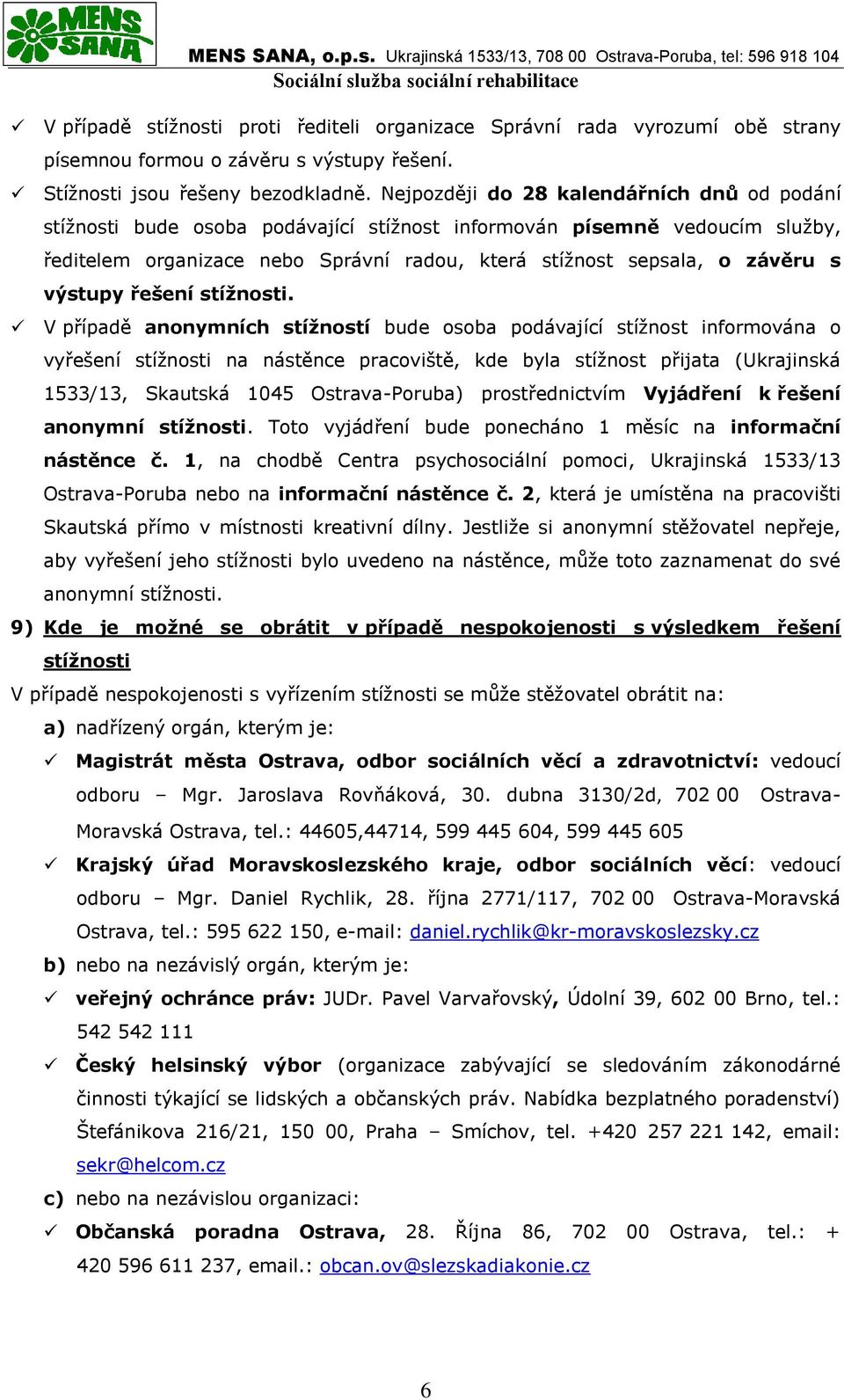 Nejpozději do 28 kalendářních dnů od podání stížnosti bude osoba podávající stížnost informován písemně vedoucím služby, ředitelem organizace nebo Správní radou, která stížnost sepsala, o závěru s