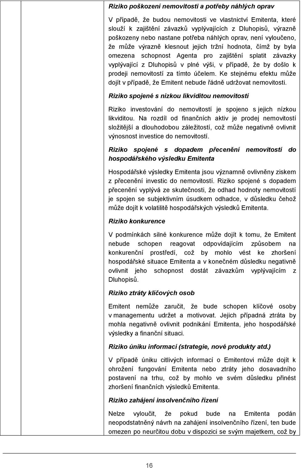 v případě, že by došlo k prodeji nemovitostí za tímto účelem. Ke stejnému efektu může dojít v případě, že Emitent nebude řádně udržovat nemovitosti.