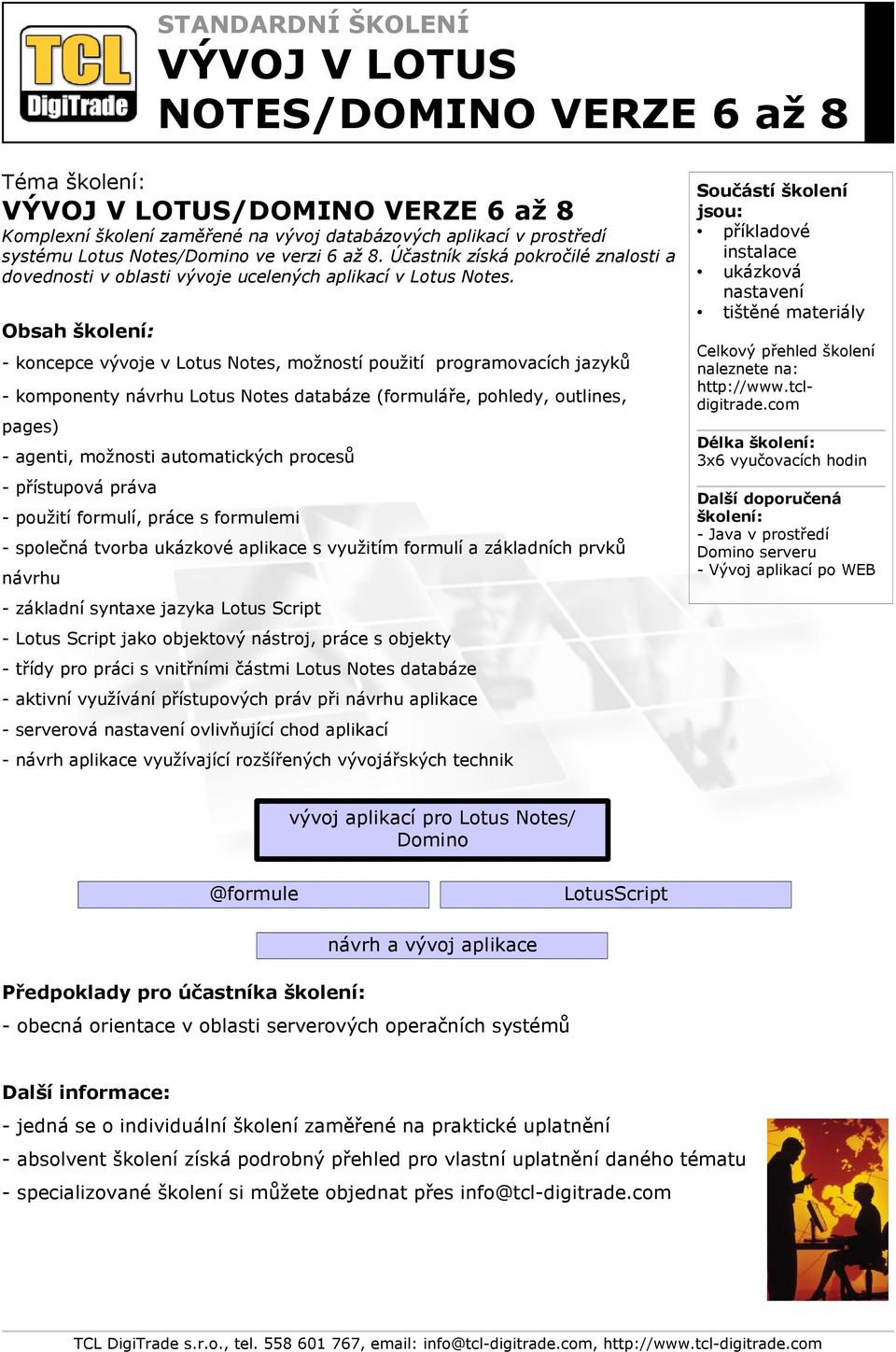 - koncepce vývoje v Lotus Notes, možností použití programovacích jazyků - komponenty návrhu Lotus Notes databáze (formuláře, pohledy, outlines, pages) - agenti, možnosti automatických procesů -