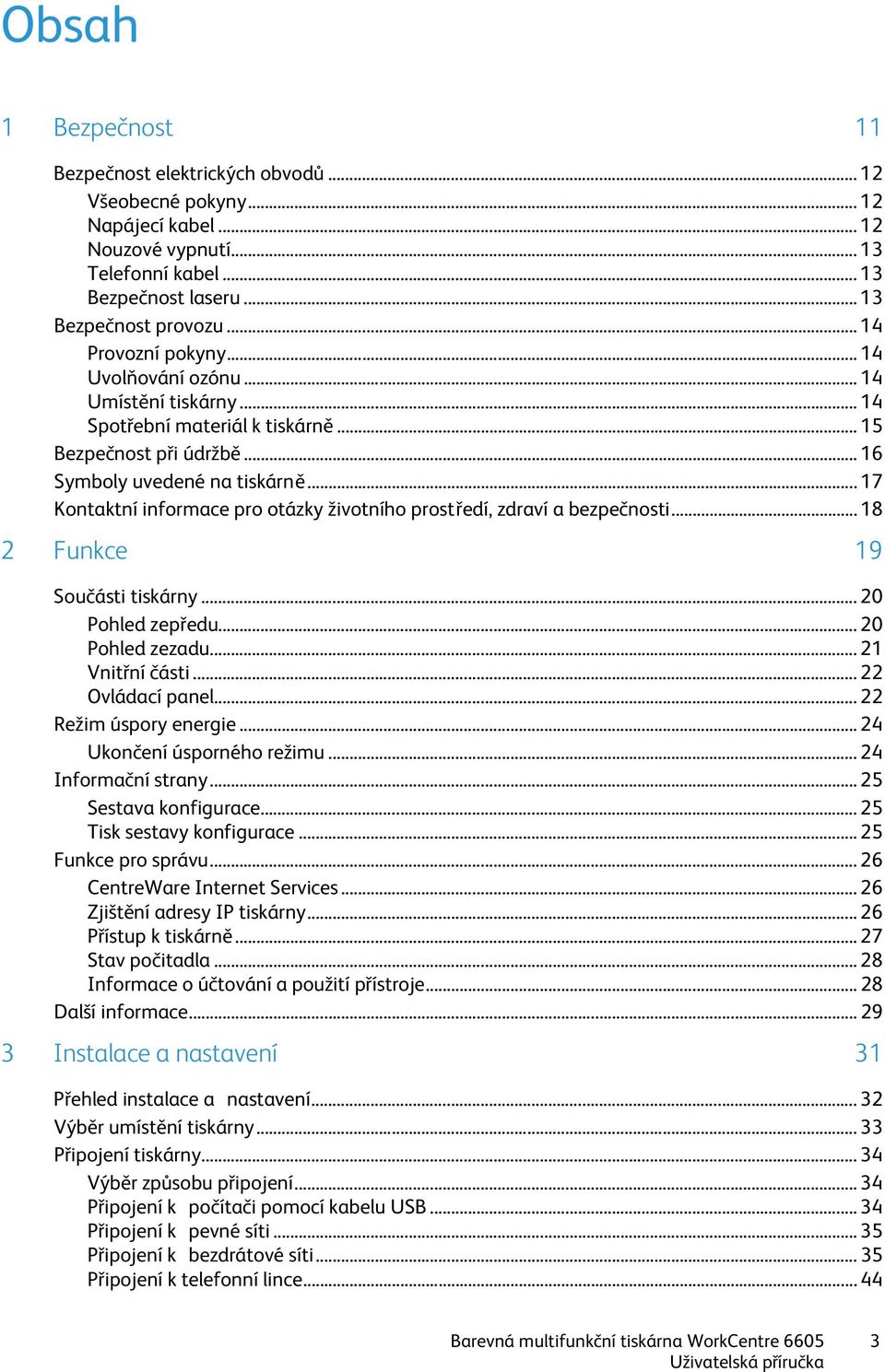 .. 17 Kontaktní informace pro otázky životního prostředí, zdraví a bezpečnosti... 18 2 Funkce 19 Součásti tiskárny... 20 Pohled zepředu... 20 Pohled zezadu... 21 Vnitřní části... 22 Ovládací panel.