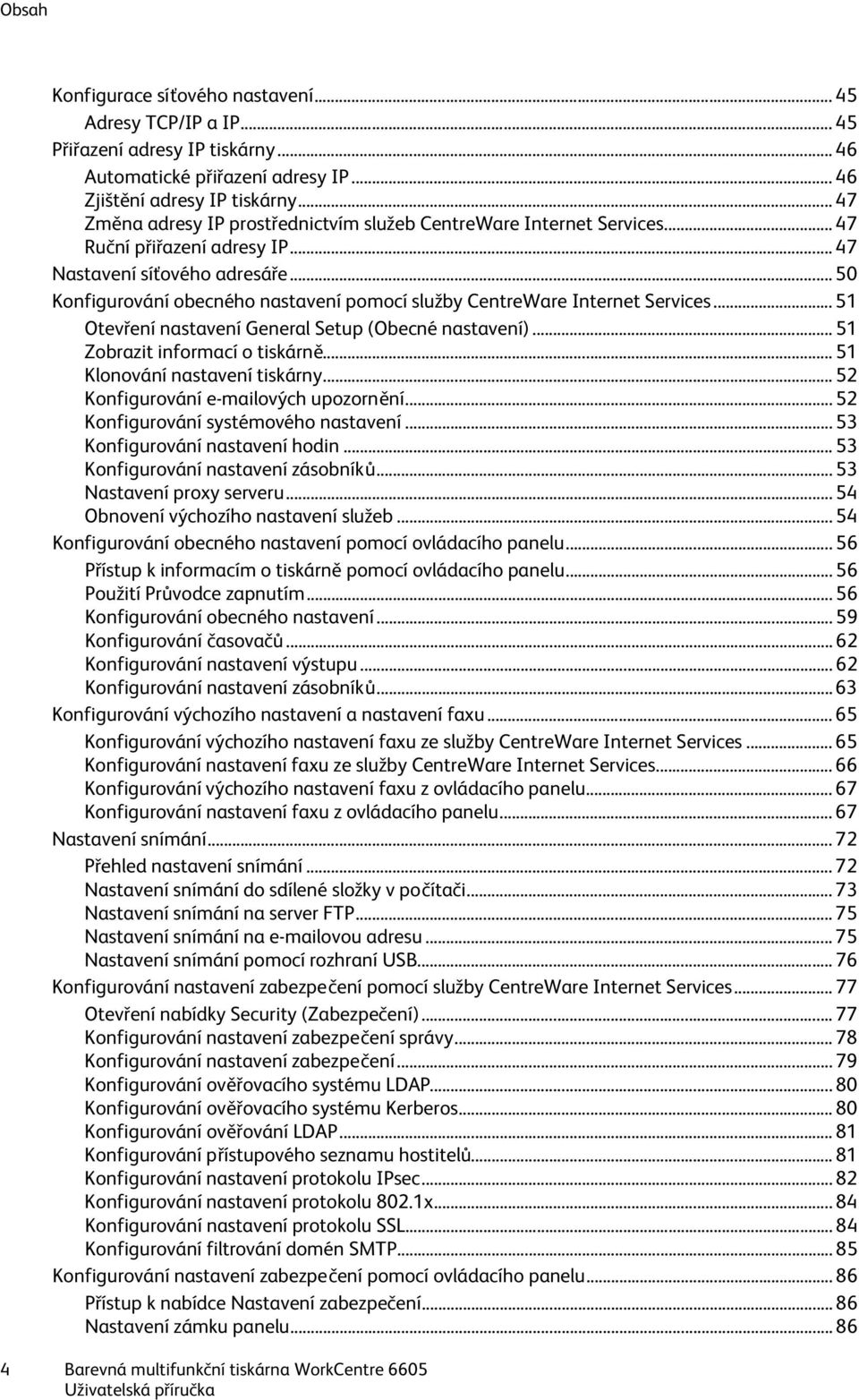 .. 50 Konfigurování obecného nastavení pomocí služby CentreWare Internet Services... 51 Otevření nastavení General Setup (Obecné nastavení)... 51 Zobrazit informací o tiskárně.