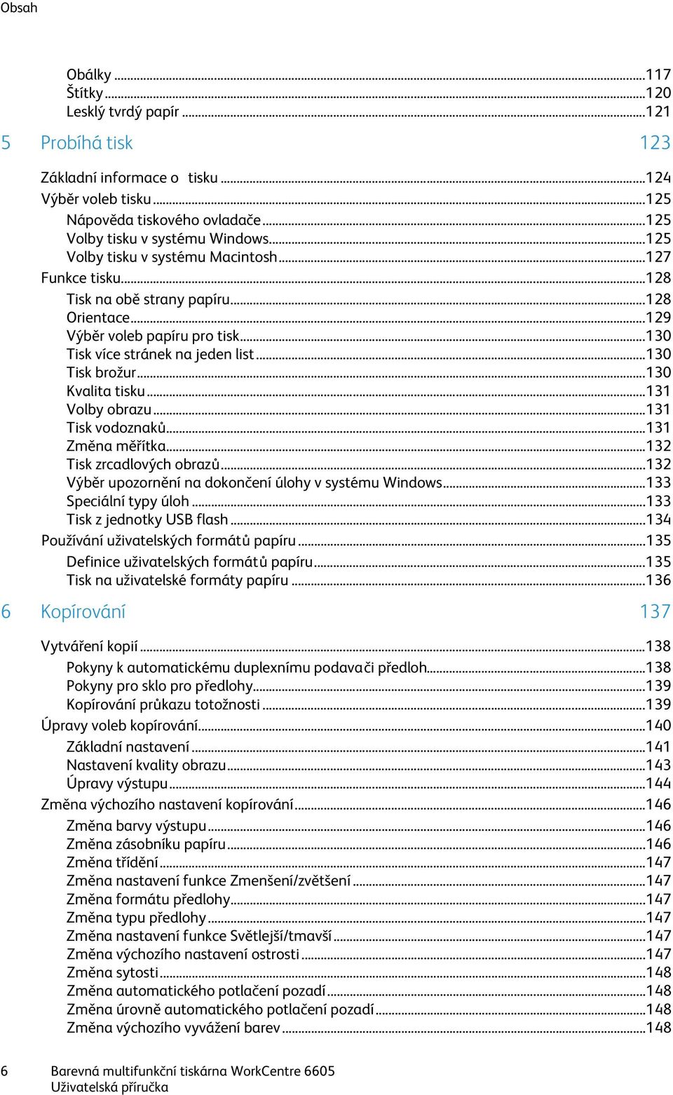 .. 130 Tisk více stránek na jeden list... 130 Tisk brožur... 130 Kvalita tisku... 131 Volby obrazu... 131 Tisk vodoznaků... 131 Změna měřítka... 132 Tisk zrcadlových obrazů.