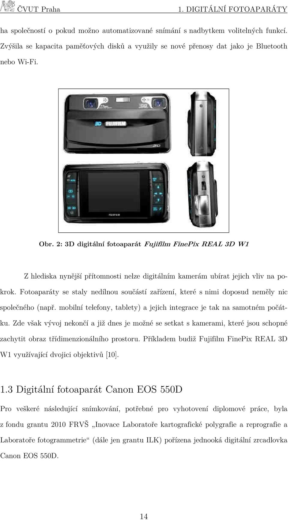 2: 3D digitální fotoaparát Fujifilm FinePix REAL 3D W1 Z hlediska nynější přítomnosti nelze digitálním kamerám ubírat jejich vliv na pokrok.