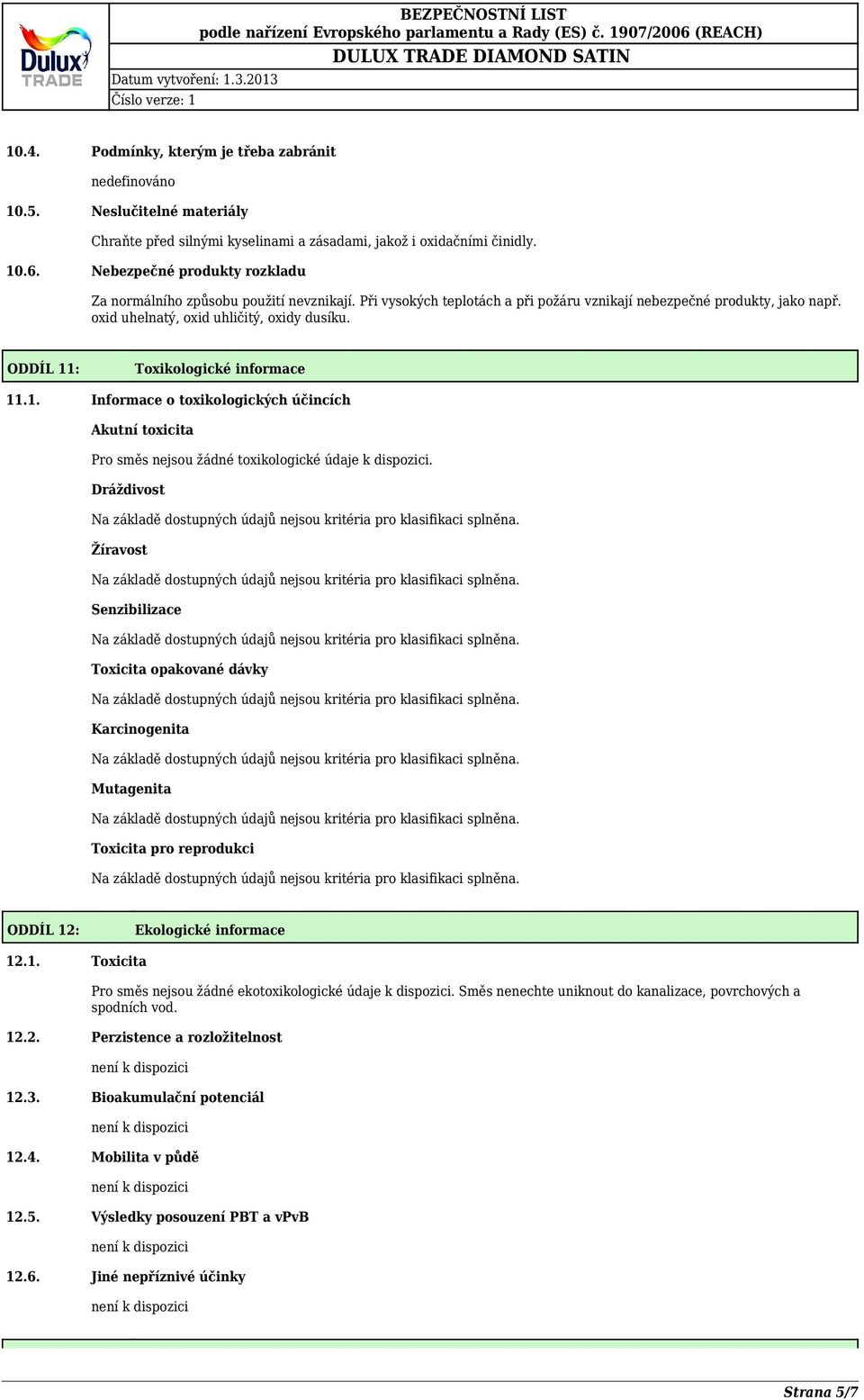 ODDÍL 11: Toxikologické informace 11.1. Informace o toxikologických účincích Akutní toxicita Pro směs nejsou žádné toxikologické údaje k dispozici.