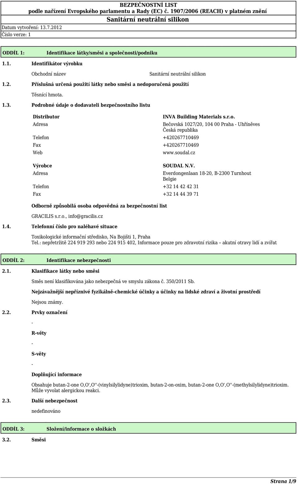 soudal.cz SOUDAL N.V. Telefon +32 14 42 42 31 Fax +32 14 44 39 71 Odborně způsobilá osoba odpovědná za bezpečnostní list GRACILIS s.r.o., info@gracilis.cz 1.4. Telefonní číslo pro naléhavé situace Everdongenlaan 1820, B2300 Turnhout Belgie Toxikologické informační středisko, Na Bojišti 1, Praha Tel.