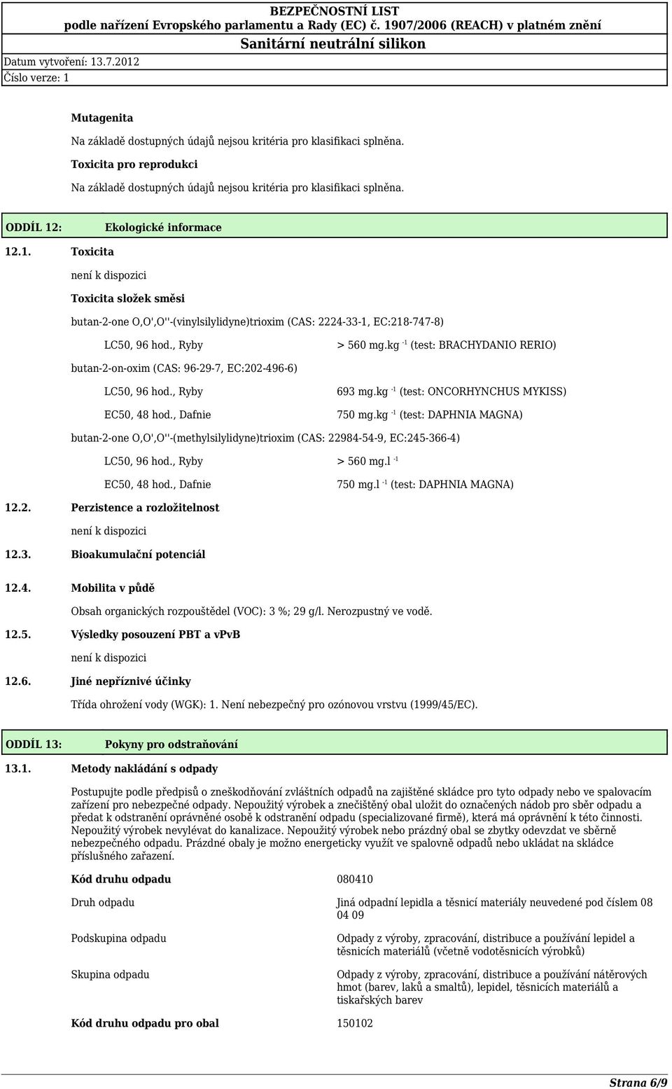 kg 1 (test: DAPHNIA MAGNA) butan2one O,O',O''(methylsilylidyne)trioxim (CAS: 22984549, EC:2453664) LC50, 96 hod., Ryby > 560 mg.l 1 EC50, 48 hod., Dafnie 750 mg.l 1 (test: DAPHNIA MAGNA) 12.2. Perzistence a rozložitelnost není k dispozici 12.