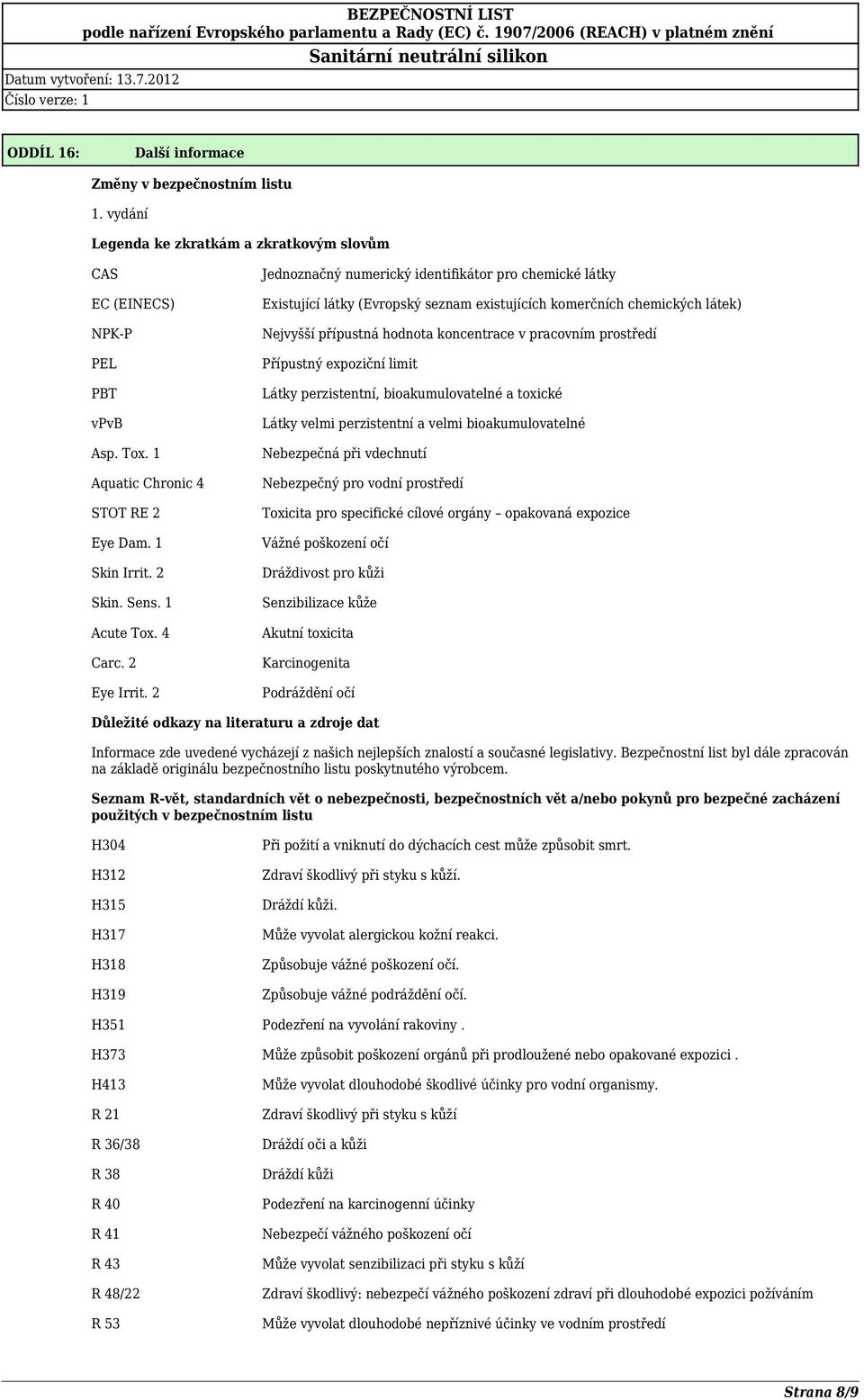 2 Jednoznačný numerický identifikátor pro chemické látky Existující látky (Evropský seznam existujících komerčních chemických látek) Nejvyšší přípustná hodnota koncentrace v pracovním prostředí