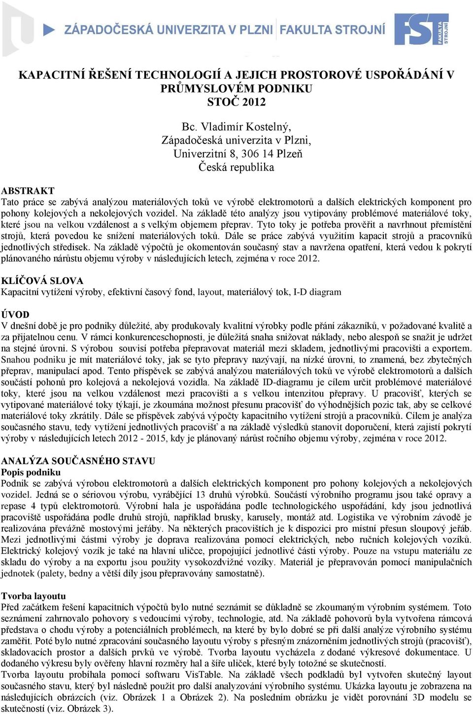 komponent pro pohony kolejových a nekolejových vozidel. Na základě této analýzy jsou vytipovány problémové materiálové toky, které jsou na velkou vzdálenost a s velkým objemem přeprav.