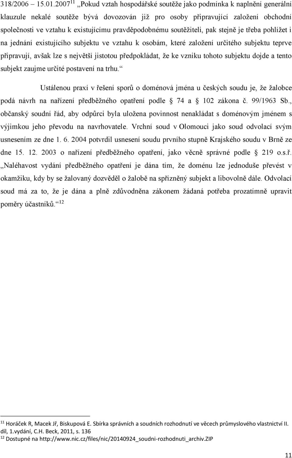 pravděpodobnému soutěžiteli, pak stejně je třeba pohlížet i na jednání existujícího subjektu ve vztahu k osobám, které založení určitého subjektu teprve připravují, avšak lze s největší jistotou