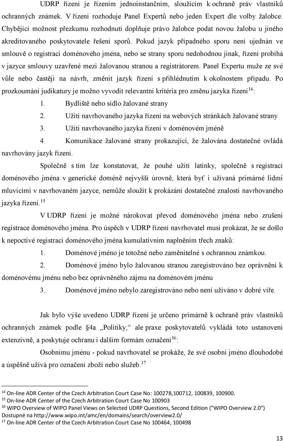 Pokud jazyk případného sporu není ujednán ve smlouvě o registraci doménového jména, nebo se strany sporu nedohodnou jinak, řízení probíhá v jazyce smlouvy uzavřené mezi žalovanou stranou a