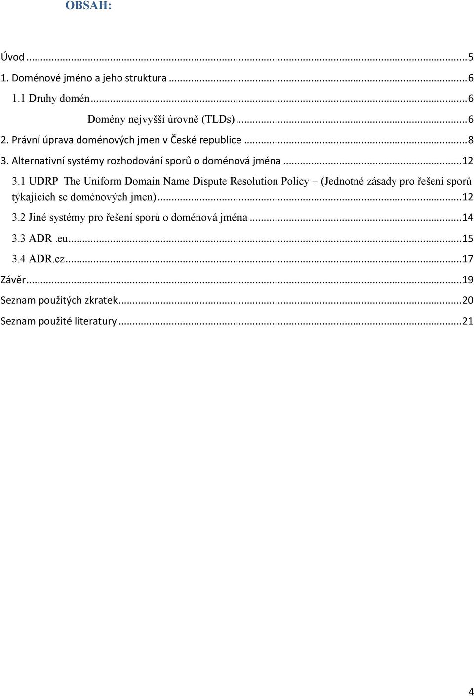 1 UDRP The Uniform Domain Name Dispute Resolution Policy (Jednotné zásady pro řešení sporů týkajících se doménových jmen)...12 3.